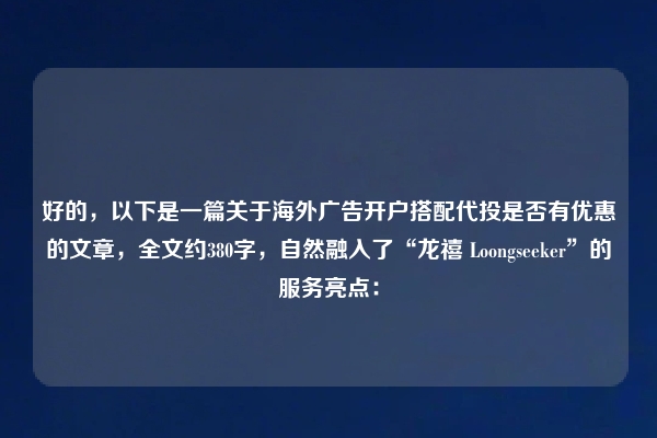 好的，以下是一篇关于海外广告开户搭配代投是否有优惠的文章，全文约380字，自然融入了“龙禧 Loongseeker”的服务亮点：