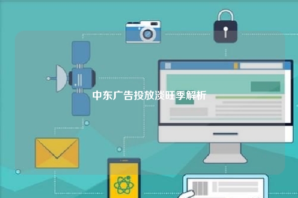 中东广告投放淡旺季解析